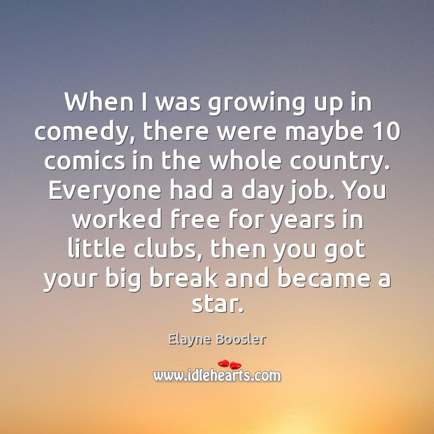 When I was growing up in comedy, there were maybe 10 comics in Elayne Boosler Picture Quote