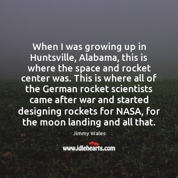 When I was growing up in Huntsville, Alabama, this is where the Jimmy Wales Picture Quote