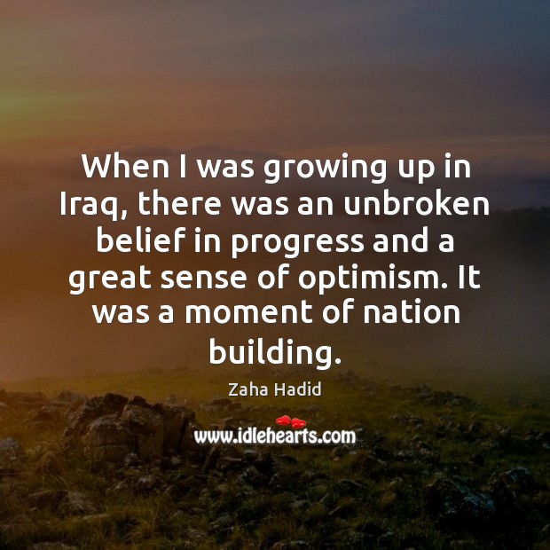 When I was growing up in Iraq, there was an unbroken belief Zaha Hadid Picture Quote