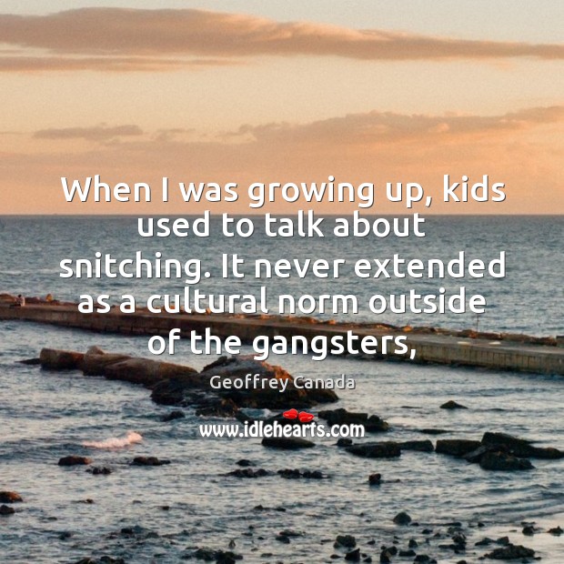 When I was growing up, kids used to talk about snitching. It Geoffrey Canada Picture Quote