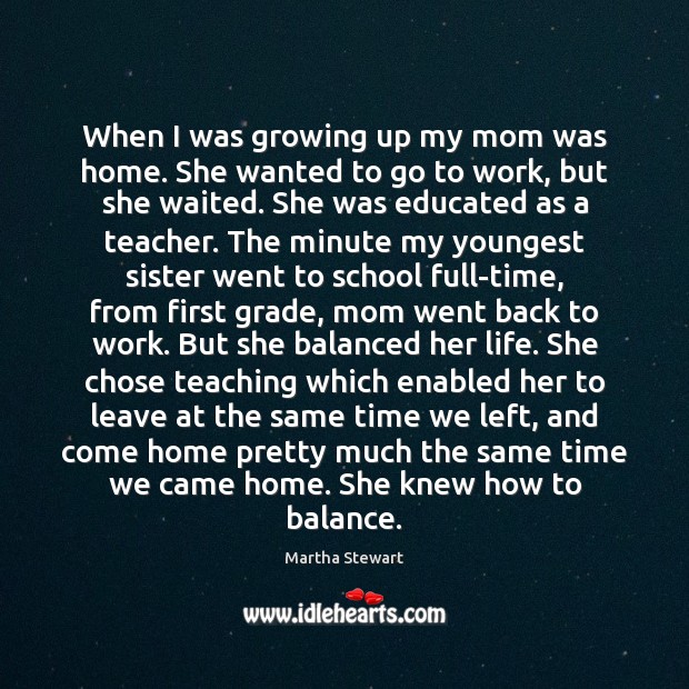 When I was growing up my mom was home. She wanted to School Quotes Image
