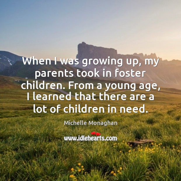 When I was growing up, my parents took in foster children. From Michelle Monaghan Picture Quote