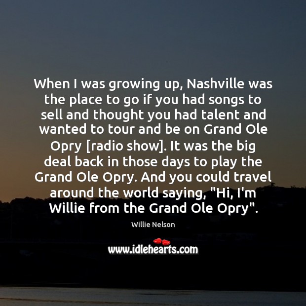 When I was growing up, Nashville was the place to go if Willie Nelson Picture Quote