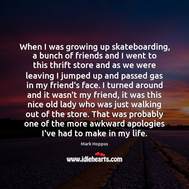 When I was growing up skateboarding, a bunch of friends and I Mark Hoppus Picture Quote