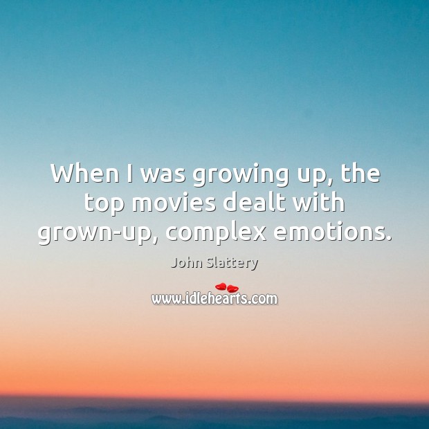 When I was growing up, the top movies dealt with grown-up, complex emotions. John Slattery Picture Quote
