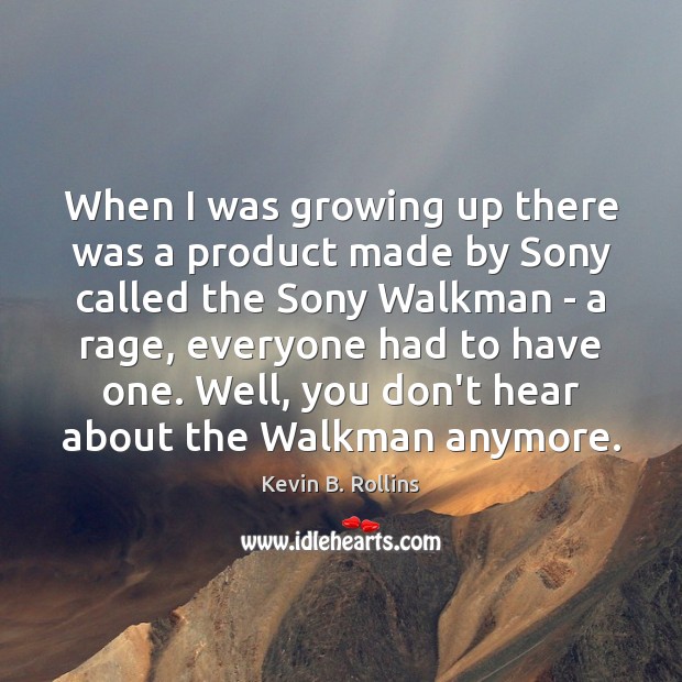 When I was growing up there was a product made by Sony Kevin B. Rollins Picture Quote