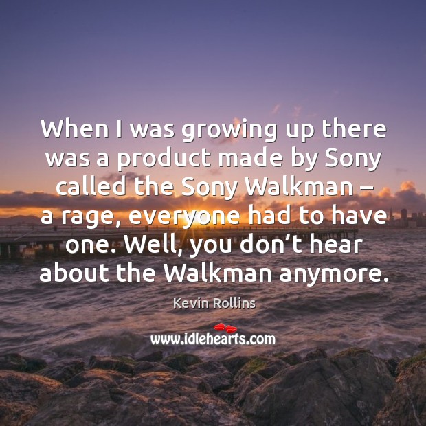 When I was growing up there was a product made by sony called the sony walkman – a rage, everyone had to have one. Kevin Rollins Picture Quote