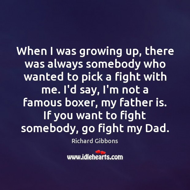 When I was growing up, there was always somebody who wanted to Father Quotes Image