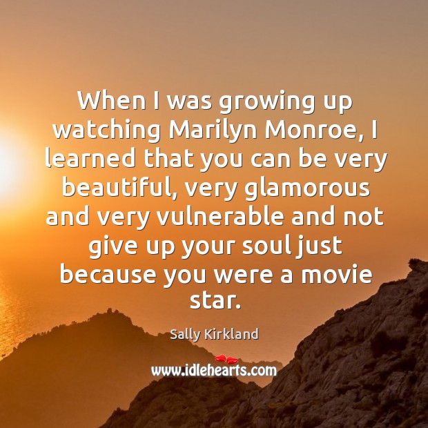 When I was growing up watching marilyn monroe, I learned that you can be very beautiful Sally Kirkland Picture Quote