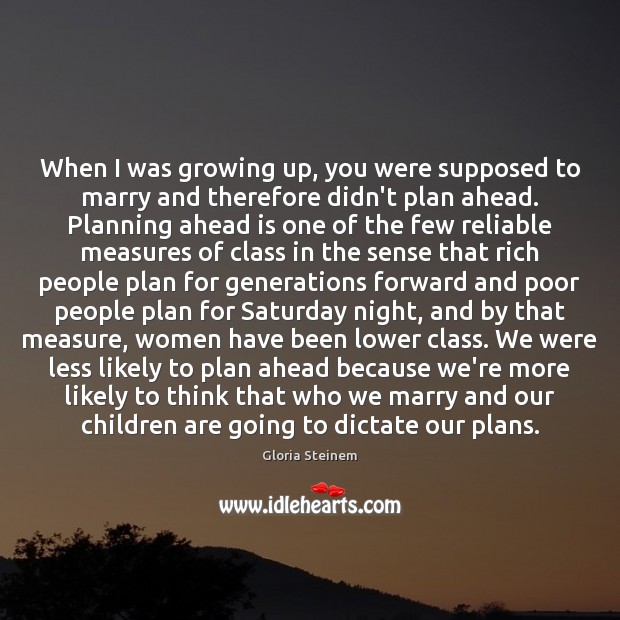When I was growing up, you were supposed to marry and therefore Gloria Steinem Picture Quote