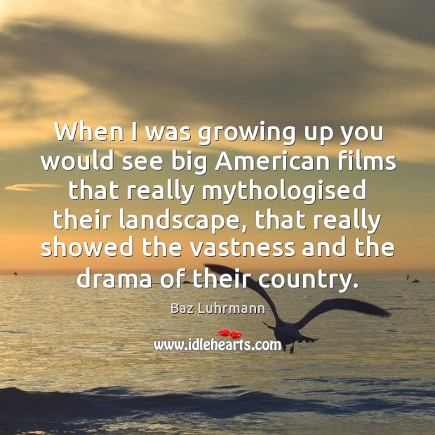 When I was growing up you would see big American films that 