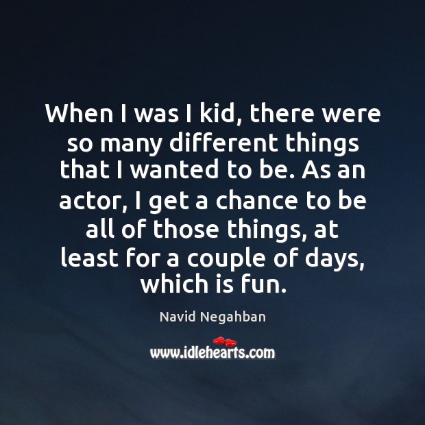 When I was I kid, there were so many different things that Navid Negahban Picture Quote