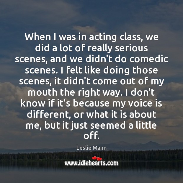 When I was in acting class, we did a lot of really Leslie Mann Picture Quote