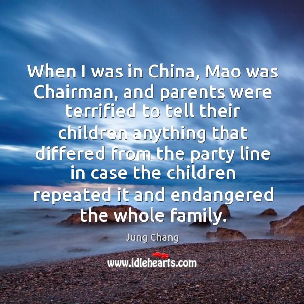 When I was in china, mao was chairman, and parents were terrified to tell their children Jung Chang Picture Quote