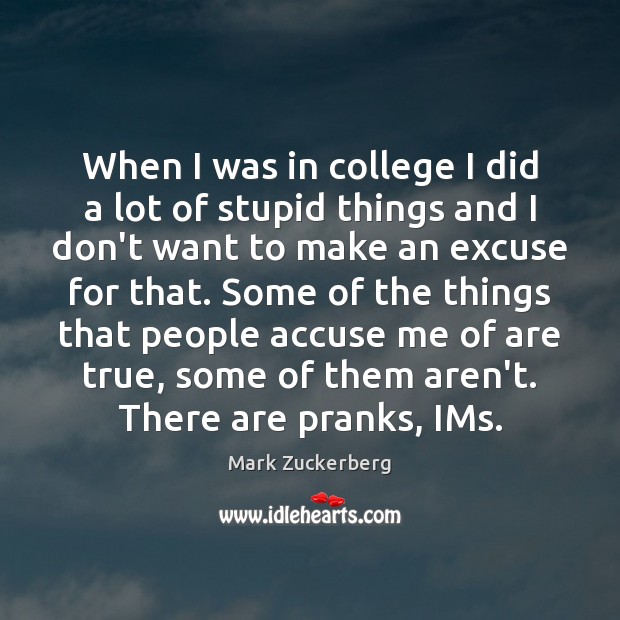 When I was in college I did a lot of stupid things Mark Zuckerberg Picture Quote
