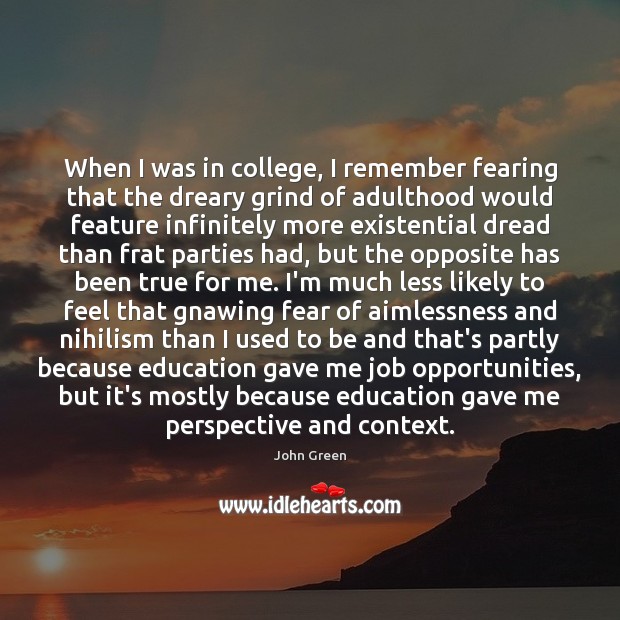 When I was in college, I remember fearing that the dreary grind John Green Picture Quote