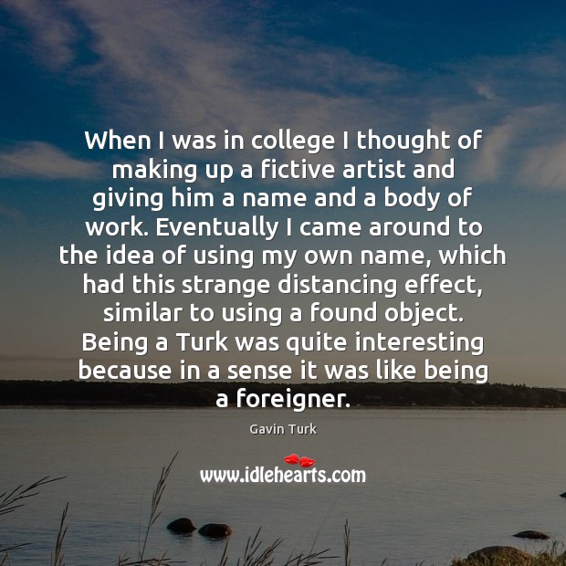When I was in college I thought of making up a fictive Gavin Turk Picture Quote