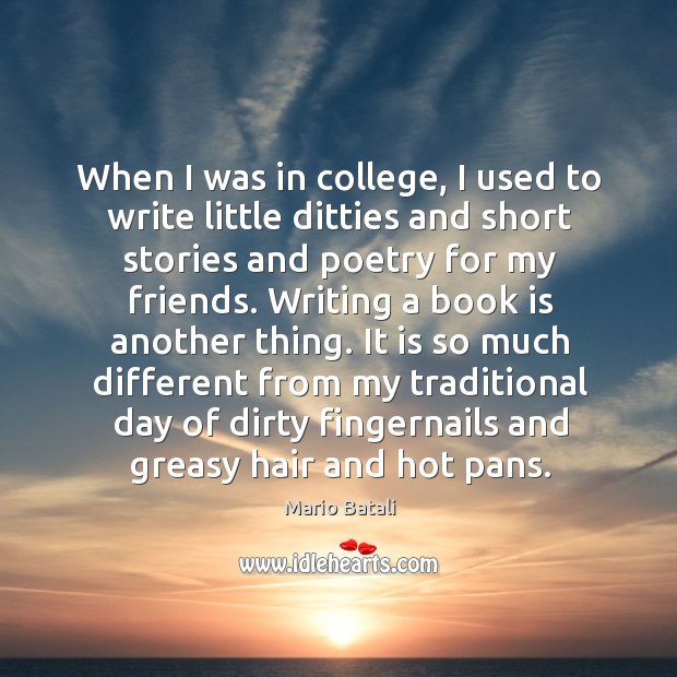 When I was in college, I used to write little ditties and short stories and poetry for my friends. Mario Batali Picture Quote