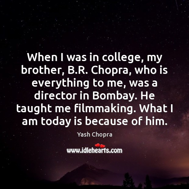 When I was in college, my brother, B.R. Chopra, who is Brother Quotes Image