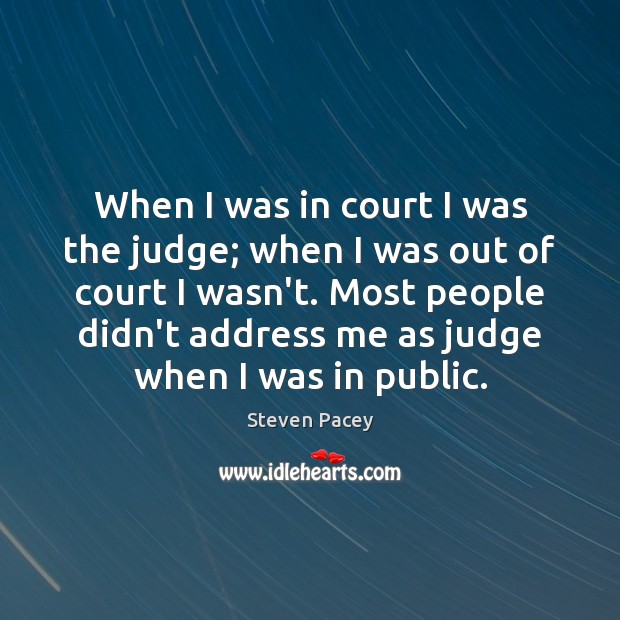 When I was in court I was the judge; when I was Steven Pacey Picture Quote
