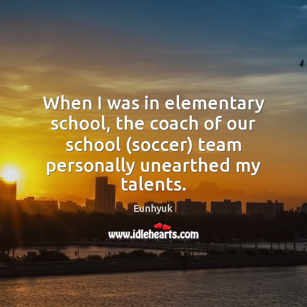 When I was in elementary school, the coach of our school (soccer) Eunhyuk Picture Quote