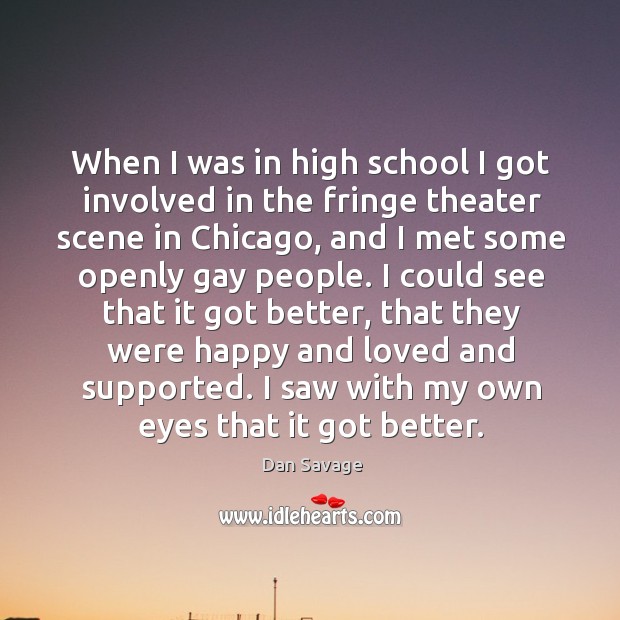 When I was in high school I got involved in the fringe theater scene in chicago Dan Savage Picture Quote