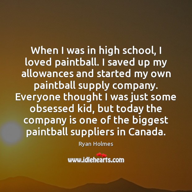 When I was in high school, I loved paintball. I saved up Ryan Holmes Picture Quote