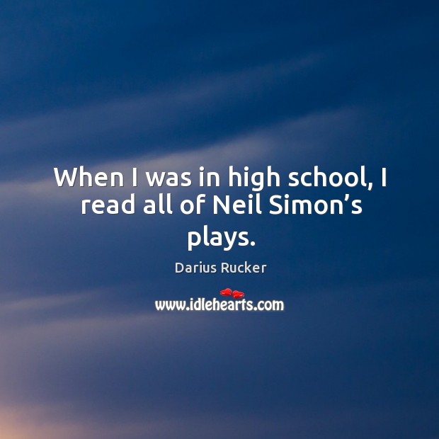 When I was in high school, I read all of neil simon’s plays. Darius Rucker Picture Quote