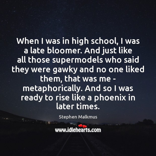 When I was in high school, I was a late bloomer. And Stephen Malkmus Picture Quote