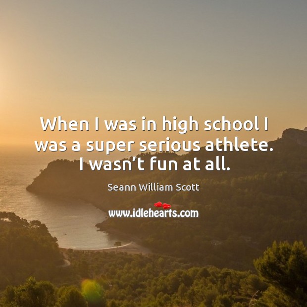 When I was in high school I was a super serious athlete. I wasn’t fun at all. Image