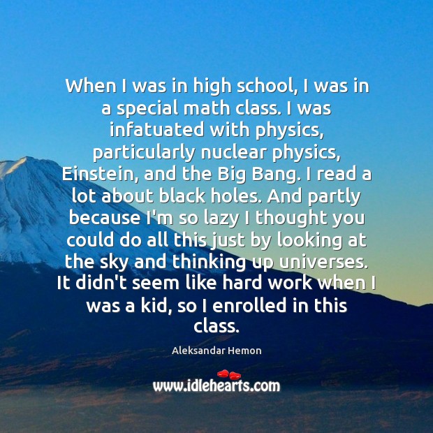 When I was in high school, I was in a special math Aleksandar Hemon Picture Quote