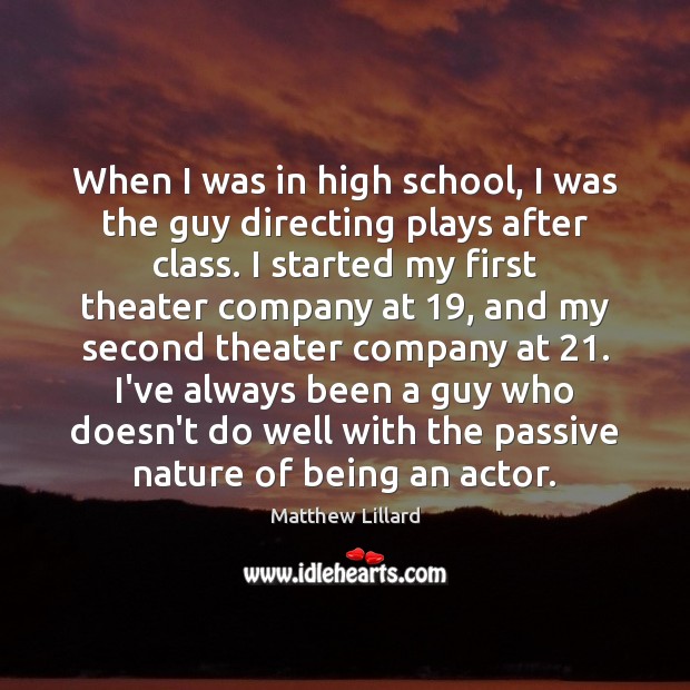 When I was in high school, I was the guy directing plays Matthew Lillard Picture Quote