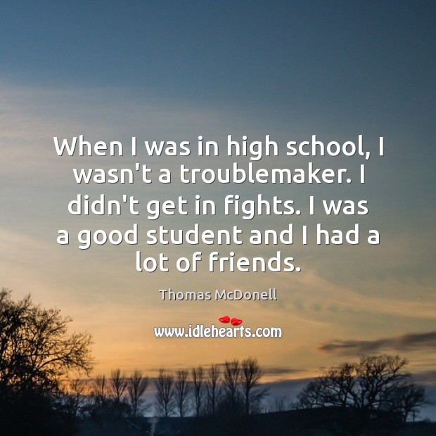 When I was in high school, I wasn’t a troublemaker. I didn’t Thomas McDonell Picture Quote