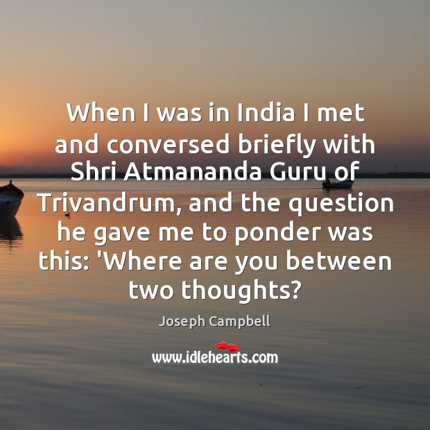 When I was in India I met and conversed briefly with Shri Joseph Campbell Picture Quote
