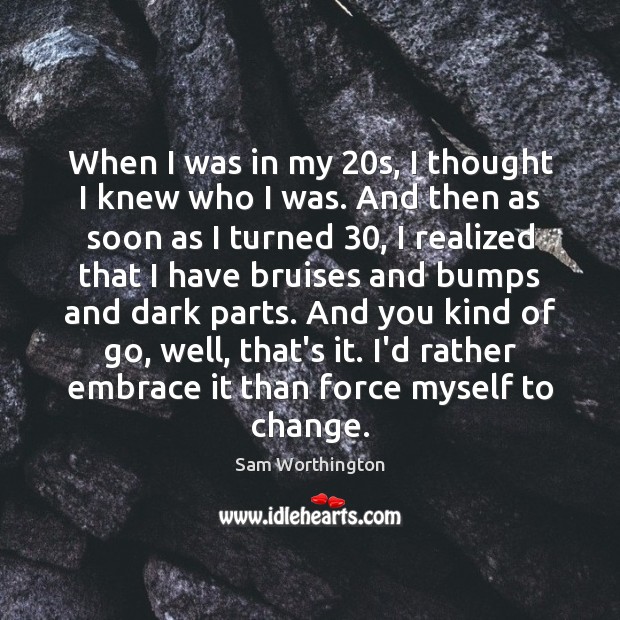 When I was in my 20s, I thought I knew who I Sam Worthington Picture Quote