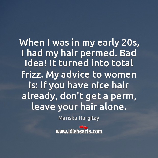 When I was in my early 20s, I had my hair permed. Mariska Hargitay Picture Quote