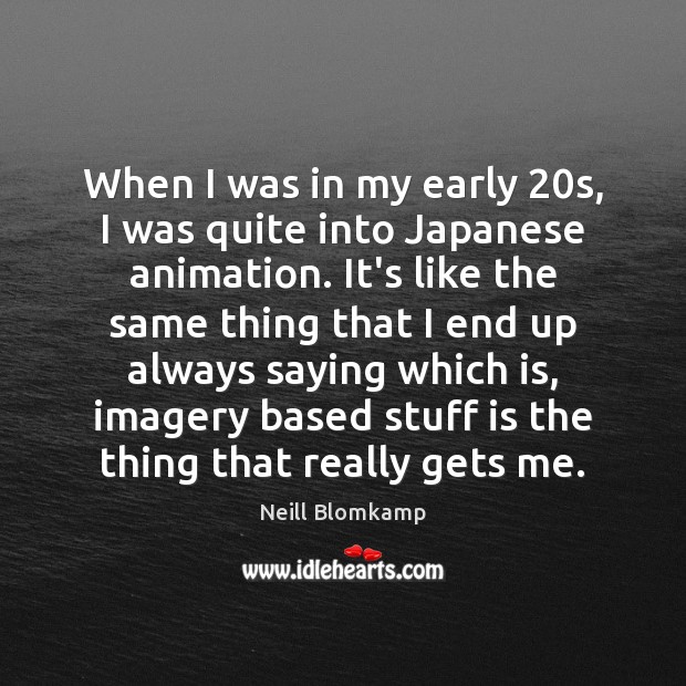 When I was in my early 20s, I was quite into Japanese Neill Blomkamp Picture Quote
