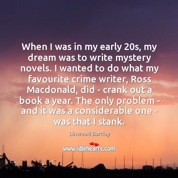 When I was in my early 20s, my dream was to write Linwood Barclay Picture Quote