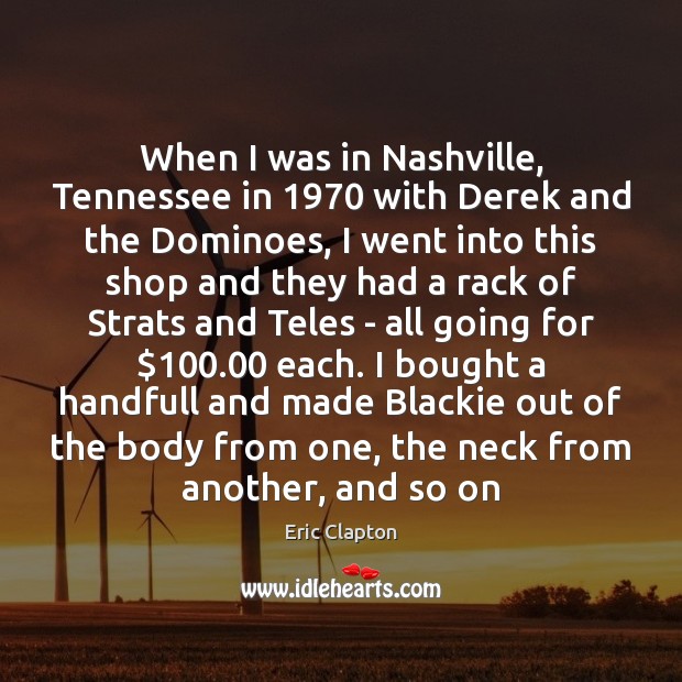 When I was in Nashville, Tennessee in 1970 with Derek and the Dominoes, Eric Clapton Picture Quote
