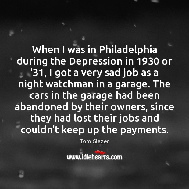 When I was in Philadelphia during the Depression in 1930 or ’31, I Tom Glazer Picture Quote