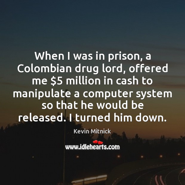 When I was in prison, a Colombian drug lord, offered me $5 million Kevin Mitnick Picture Quote