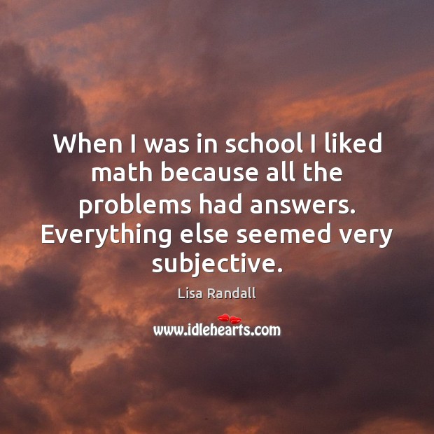 When I was in school I liked math because all the problems Lisa Randall Picture Quote