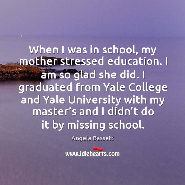When I was in school, my mother stressed education. I am so glad she did. Image