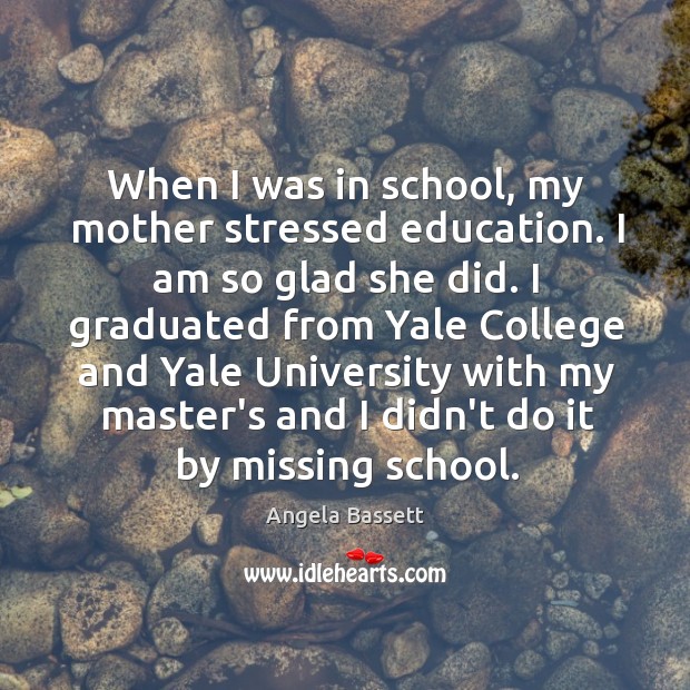When I was in school, my mother stressed education. I am so Image