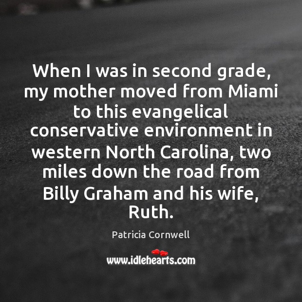 When I was in second grade, my mother moved from Miami to Patricia Cornwell Picture Quote