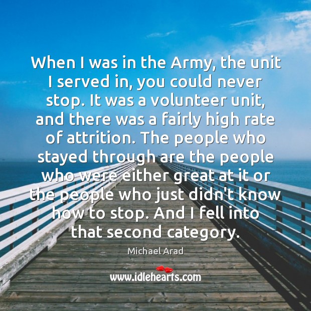 When I was in the Army, the unit I served in, you Michael Arad Picture Quote