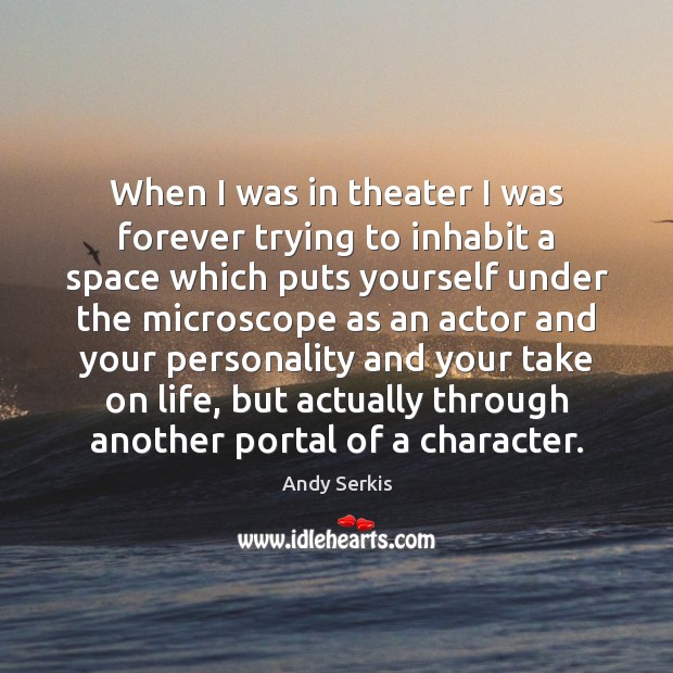 When I was in theater I was forever trying to inhabit a Image