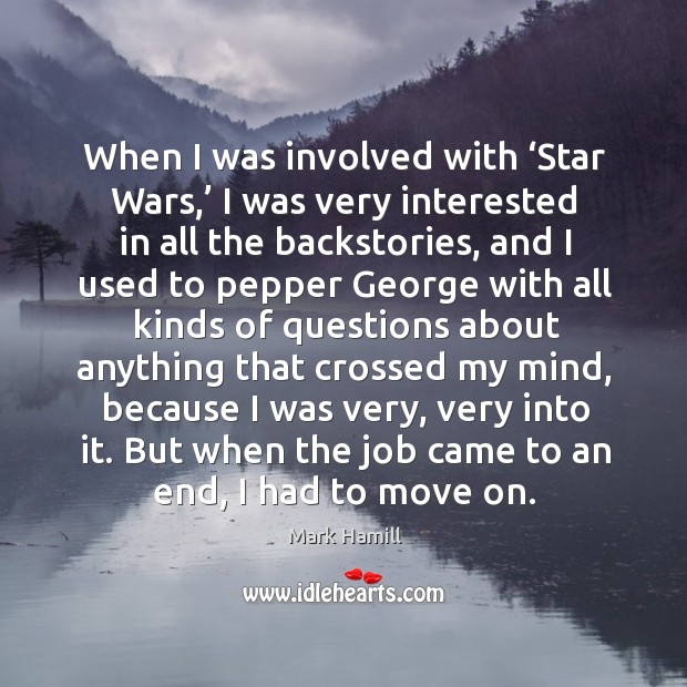 When I was involved with ‘star wars,’ I was very interested in all the backstories Mark Hamill Picture Quote