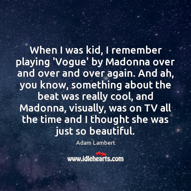 When I was kid, I remember playing ‘Vogue’ by Madonna over and Adam Lambert Picture Quote