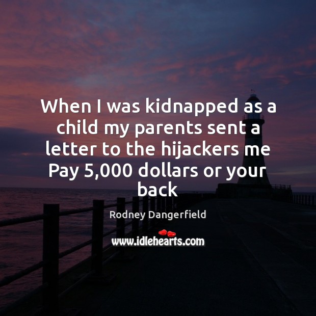 When I was kidnapped as a child my parents sent a letter Rodney Dangerfield Picture Quote